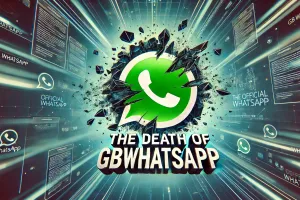 The Death of GBWhatsApp: Why You Do not Need It Anymore